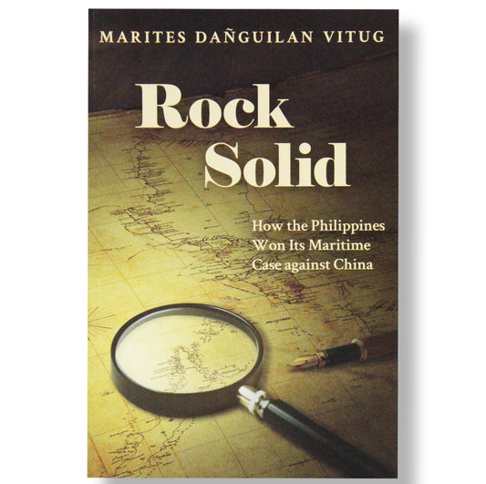 Rock Solid: How the Philippines Won Its Maritime Case Against China by Marites Danguilan Vitug