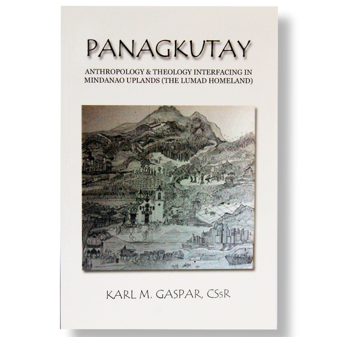 Panagkutay: Anthropology and Theology Interfacing in Mindanao Uplands (The Lumad Homeland) by Karl M. Gaspar, CSsR