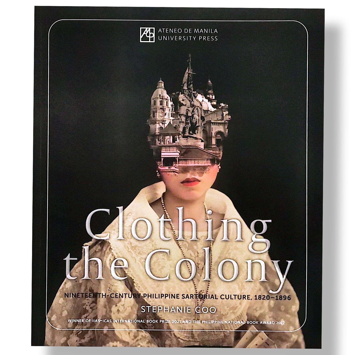 Clothing the Colony: Nineteenth-Century Philippine Sartorial Culture, 1820-1896 by Stephanie Coo