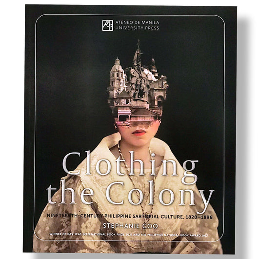 Clothing the Colony: Nineteenth-Century Philippine Sartorial Culture, 1820-1896 by Stephanie Coo