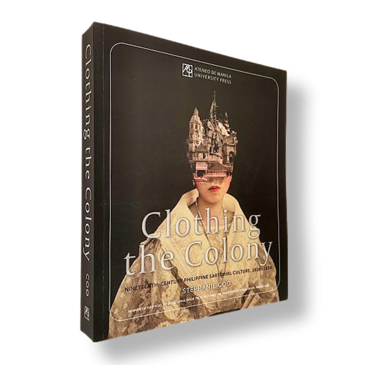 Clothing the Colony: Nineteenth-Century Philippine Sartorial Culture, 1820-1896 by Stephanie Coo