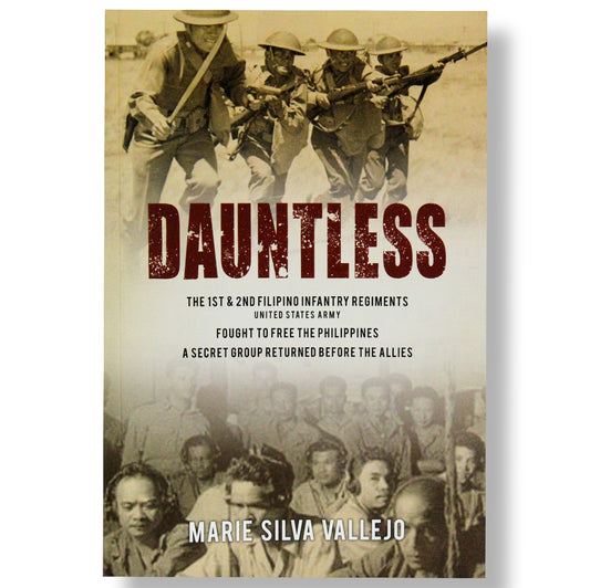 Dauntless: The 1st & 2nd Filipino Infantry Regiments United States Army Fought to Free the Philippines A Secret Group Returned Before the Allies by Marie Silva Vallejo