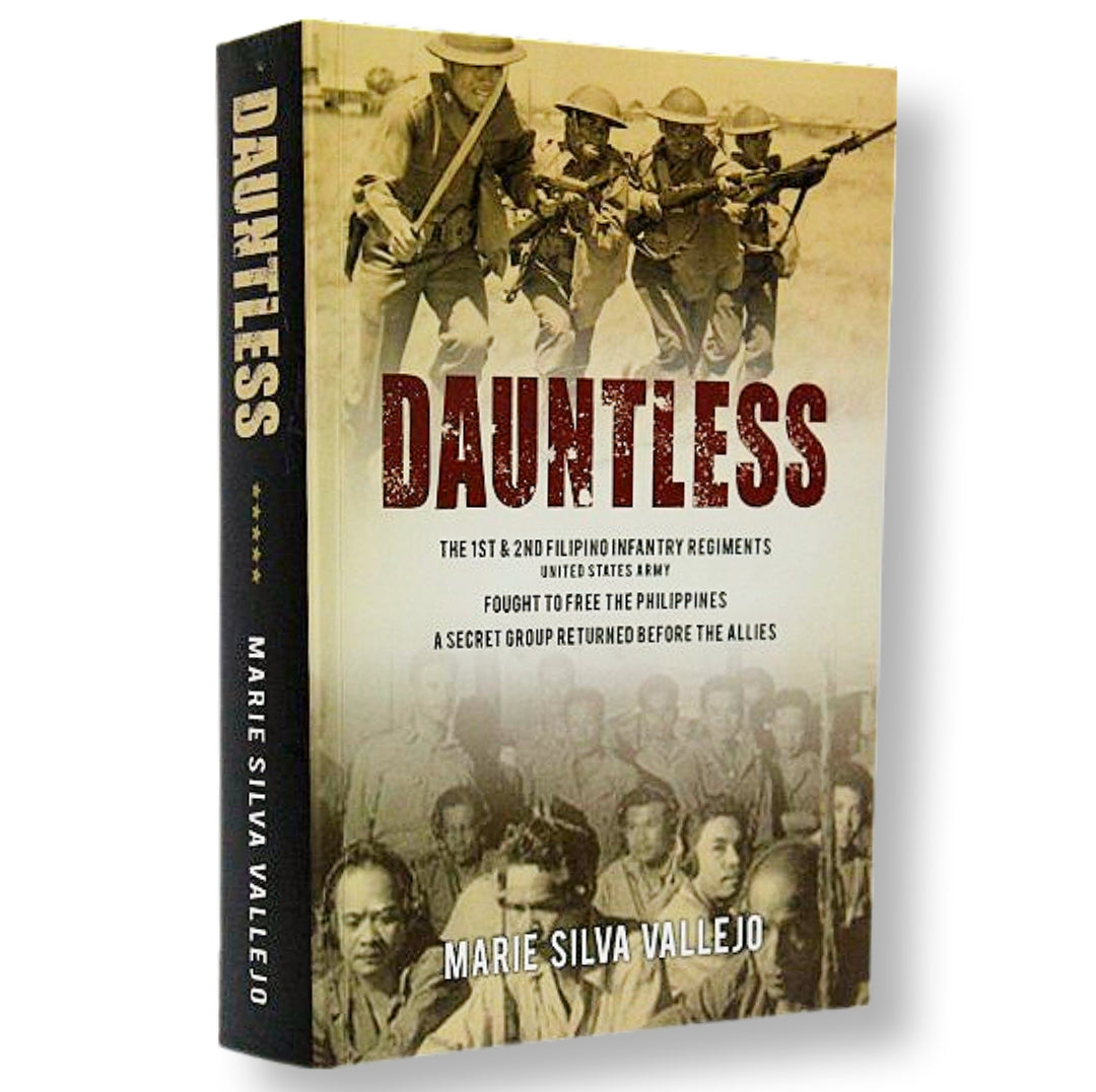 Dauntless: The 1st & 2nd Filipino Infantry Regiments United States Army Fought to Free the Philippines A Secret Group Returned Before the Allies by Marie Silva Vallejo