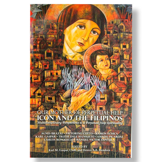 Our Mother of Perpetual Help Icon and the Filipinos: Multidisciplinary Perspectives to a Perpetual Help Spirituality, Edited by Karl M. Gaspar and Desiree A. B. Mendoza