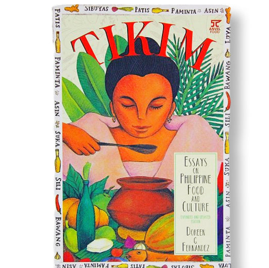 Tikim: Essays on Philippine Food and Culture, Expanded and Updated Edition by Doreen G. Fernandez