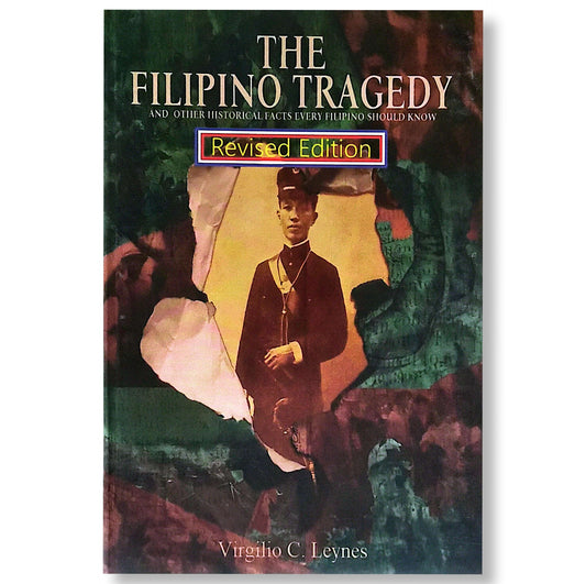 The Filipino Tragedy and Other Historical Facts Every Filipino Should Know, Revised Edition by Virgilio C. Leynes
