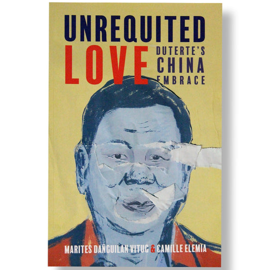 Unrequited Love: Duterte's China Embrace by Marites Danguilan Vitug and Camille Elemia